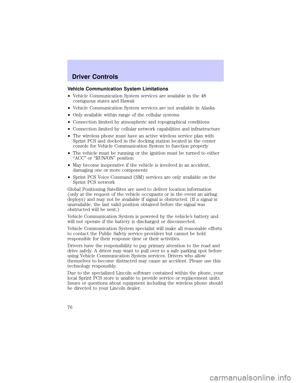 LINCOLN TOWN CAR 2002  Owners Manual Vehicle Communication System Limitations
²Vehicle Communication System services are available in the 48
contiguous states and Hawaii
²Vehicle Communication System services are not available in Alask