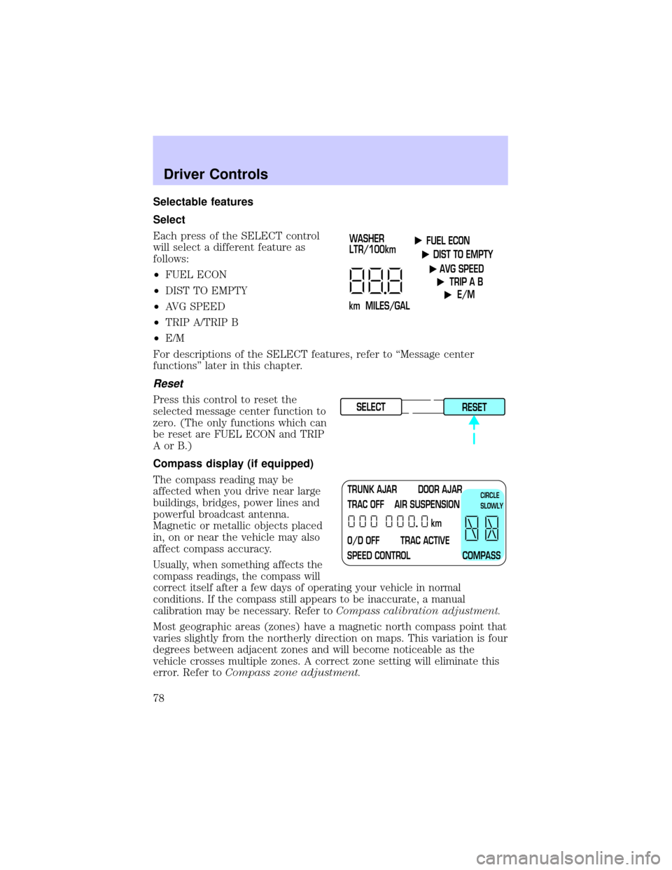 LINCOLN TOWN CAR 2002 Manual PDF Selectable features
Select
Each press of the SELECT control
will select a different feature as
follows:
²FUEL ECON
²DIST TO EMPTY
²AVG SPEED
²TRIP A/TRIP B
²E/M
For descriptions of the SELECT fea