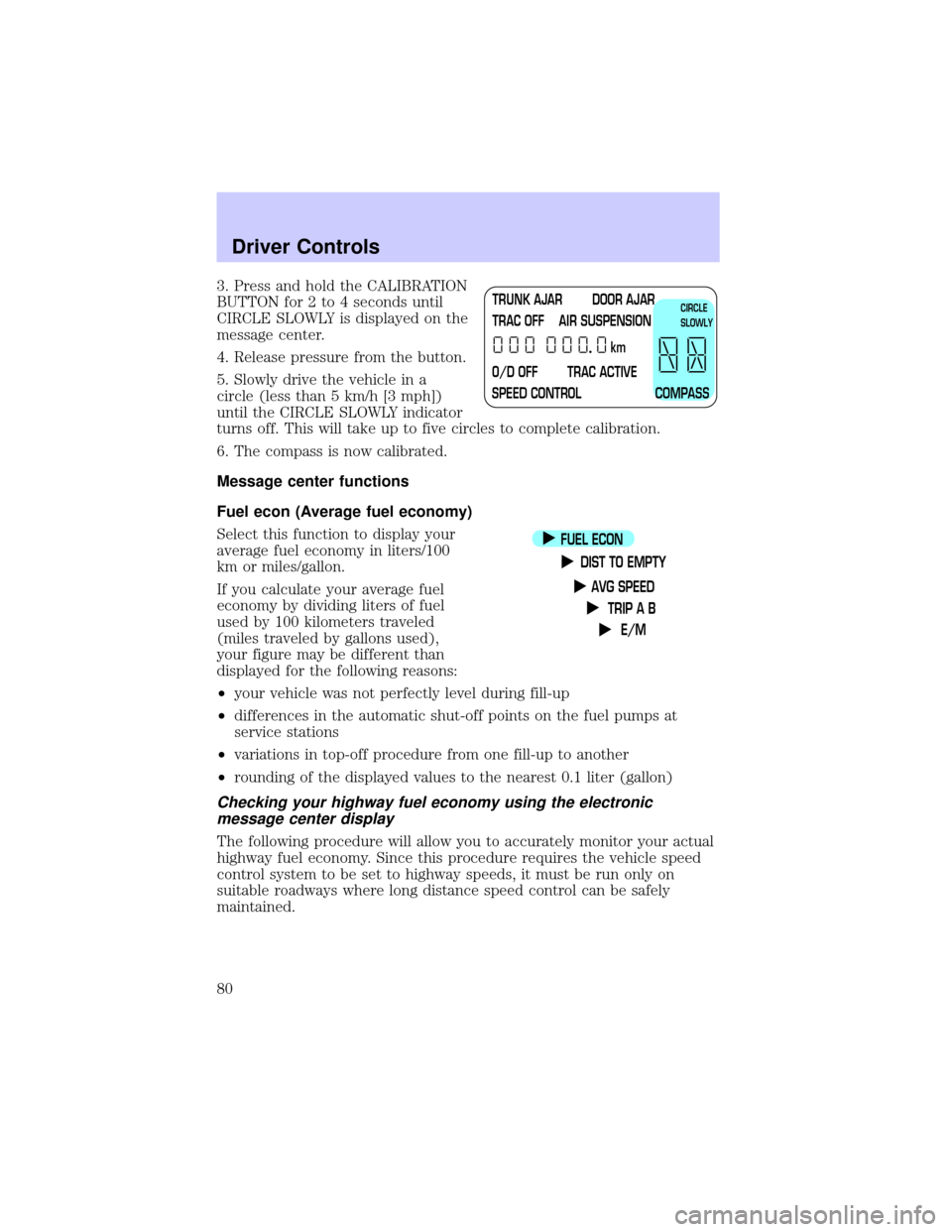 LINCOLN TOWN CAR 2002 Manual PDF 3. Press and hold the CALIBRATION
BUTTON for 2 to 4 seconds until
CIRCLE SLOWLY is displayed on the
message center.
4. Release pressure from the button.
5. Slowly drive the vehicle in a
circle (less t