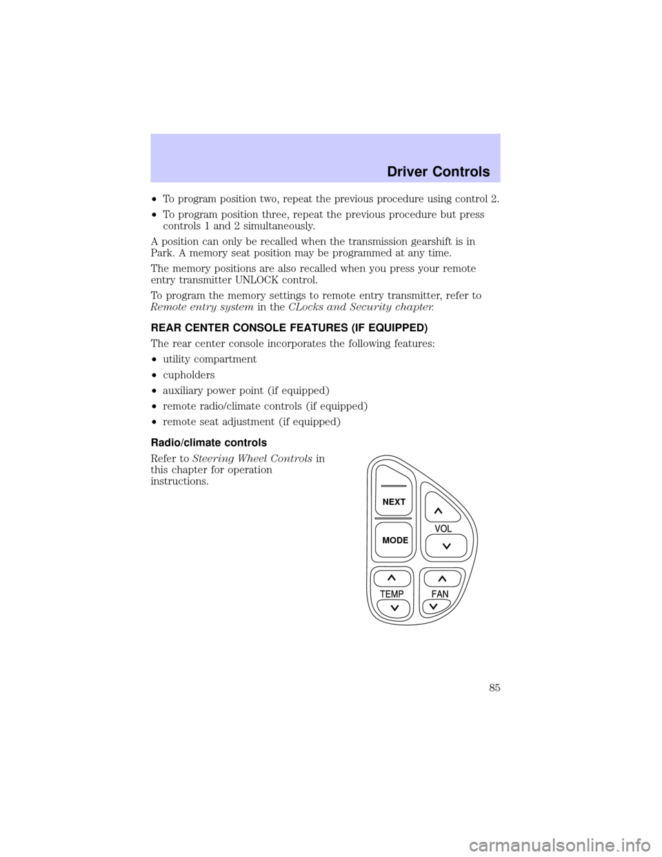 LINCOLN TOWN CAR 2002 Manual Online ²To program position two, repeat the previous procedure using control 2.
²To program position three, repeat the previous procedure but press
controls 1 and 2 simultaneously.
A position can only be r