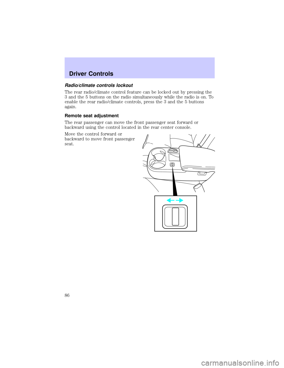 LINCOLN TOWN CAR 2002 Manual Online Radio/climate controls lockout
The rear radio/climate control feature can be locked out by pressing the
3 and the 5 buttons on the radio simultaneously while the radio is on. To
enable the rear radio/