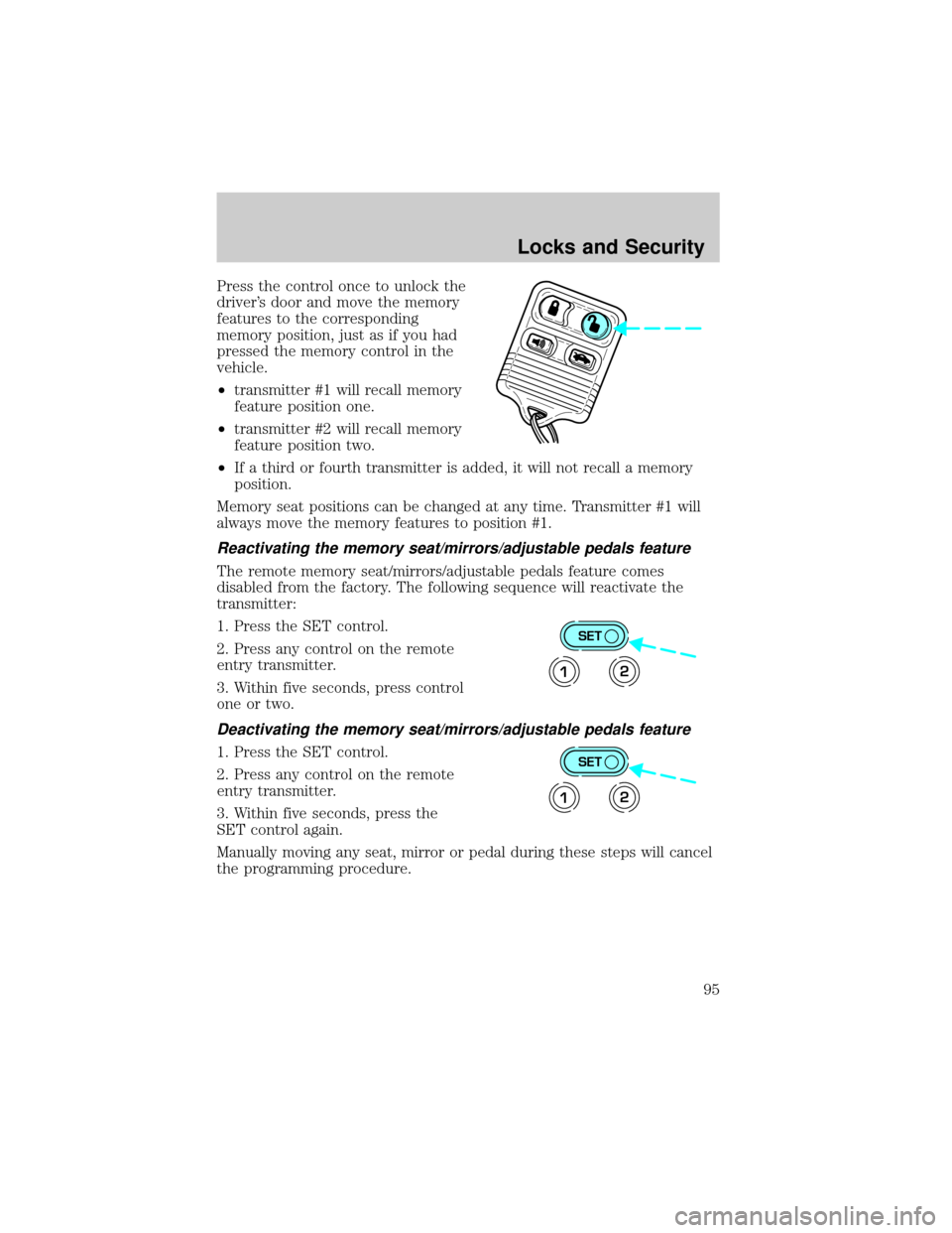 LINCOLN TOWN CAR 2002  Owners Manual Press the control once to unlock the
drivers door and move the memory
features to the corresponding
memory position, just as if you had
pressed the memory control in the
vehicle.
²transmitter #1 wil