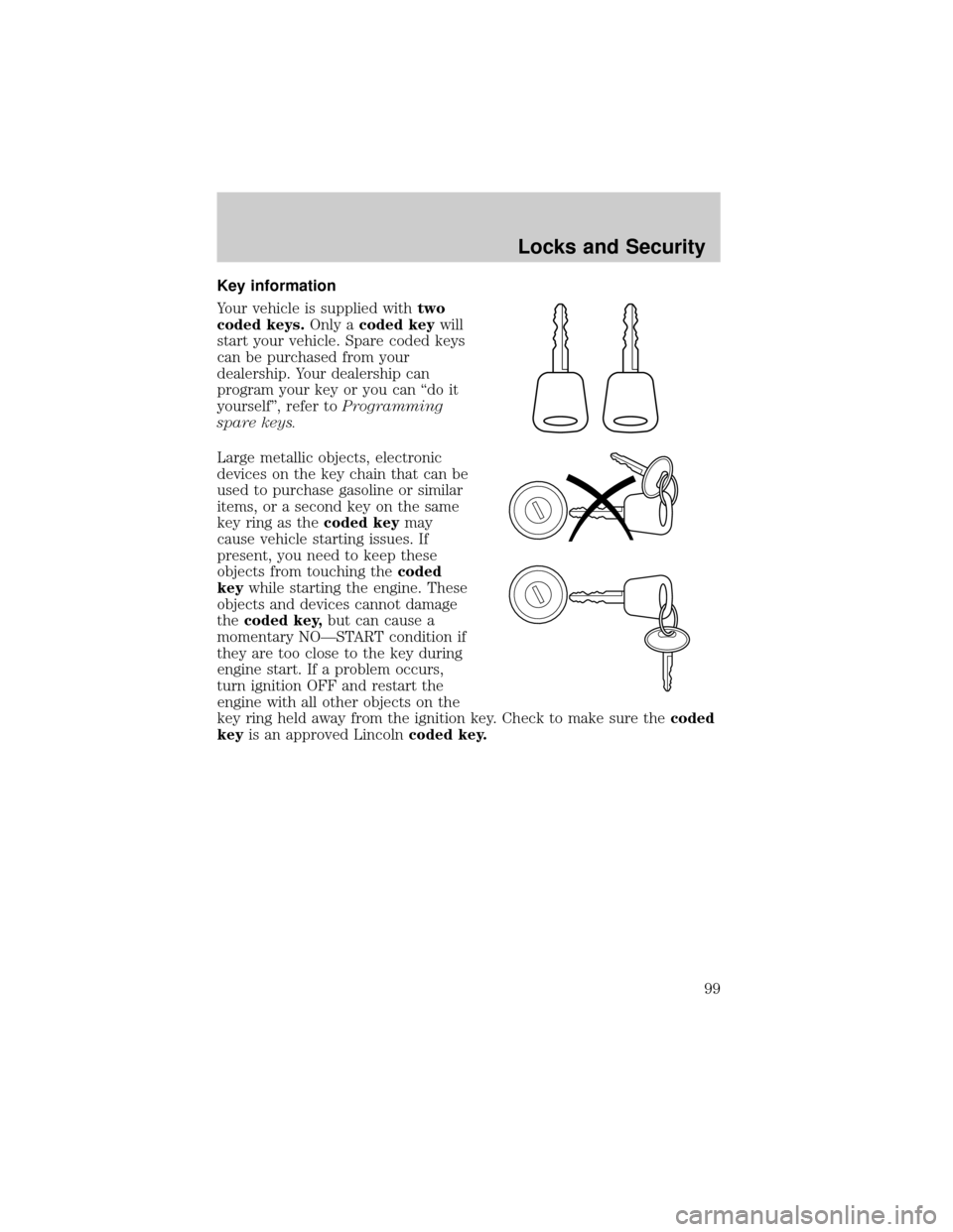 LINCOLN TOWN CAR 2002  Owners Manual Key information
Your vehicle is supplied withtwo
coded keys.Only acoded keywill
start your vehicle. Spare coded keys
can be purchased from your
dealership. Your dealership can
program your key or you 