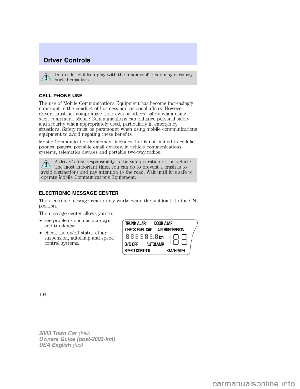 LINCOLN TOWN CAR 2003  Owners Manual Do not let children play with the moon roof. They may seriously
hurt themselves.
CELL PHONE USE
The use of Mobile Communications Equipment has become increasingly
important in the conduct of business 