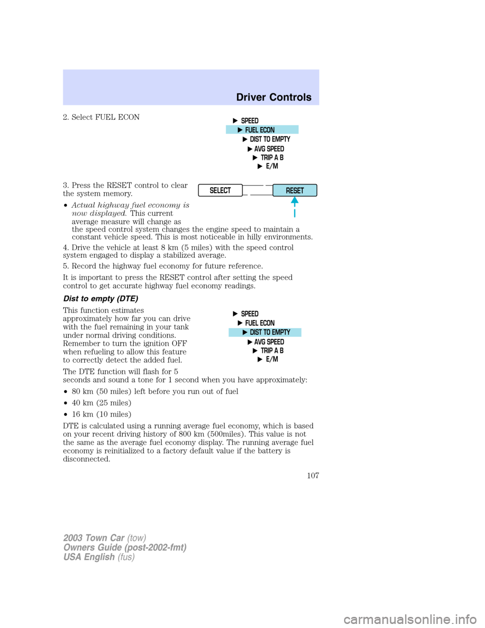 LINCOLN TOWN CAR 2003  Owners Manual 2. Select FUEL ECON
3. Press the RESET control to clear
the system memory.
•Actual highway fuel economy is
now displayed.This current
average measure will change as
the speed control system changes 