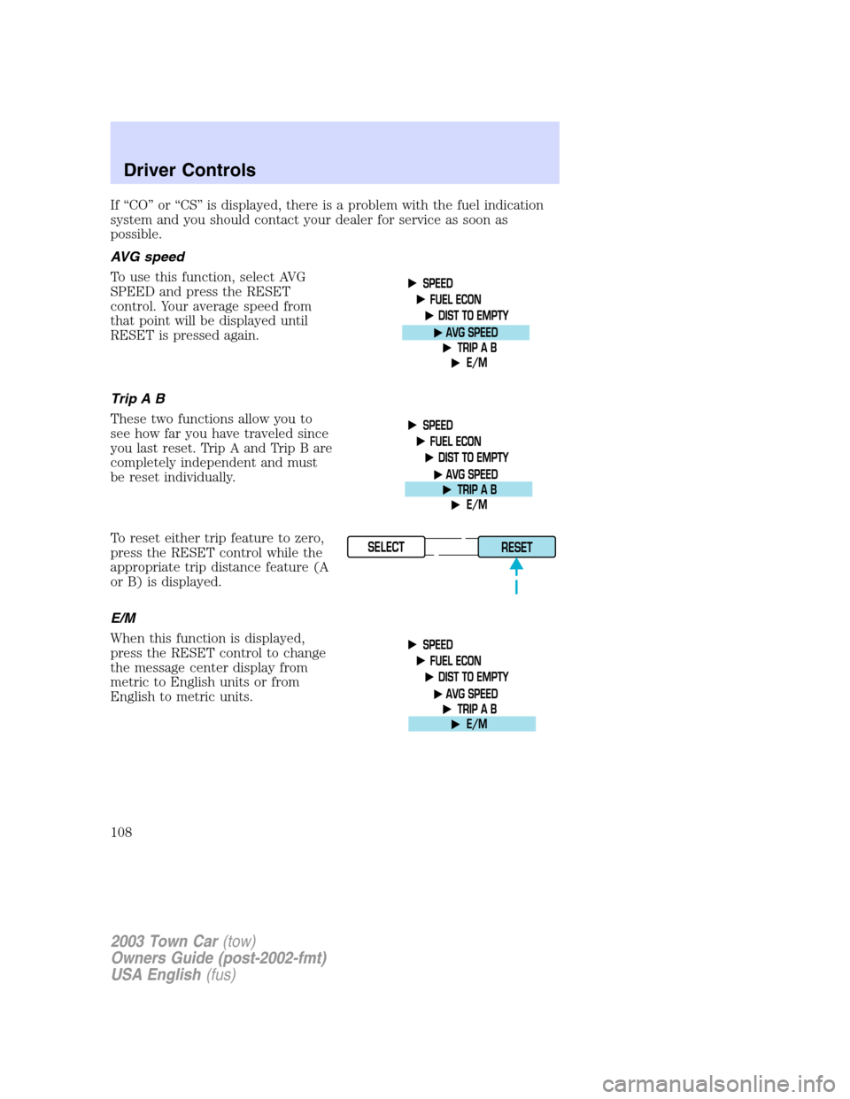 LINCOLN TOWN CAR 2003  Owners Manual If“CO”or“CS”is displayed, there is a problem with the fuel indication
system and you should contact your dealer for service as soon as
possible.
AVG speed
To use this function, select AVG
SPEE