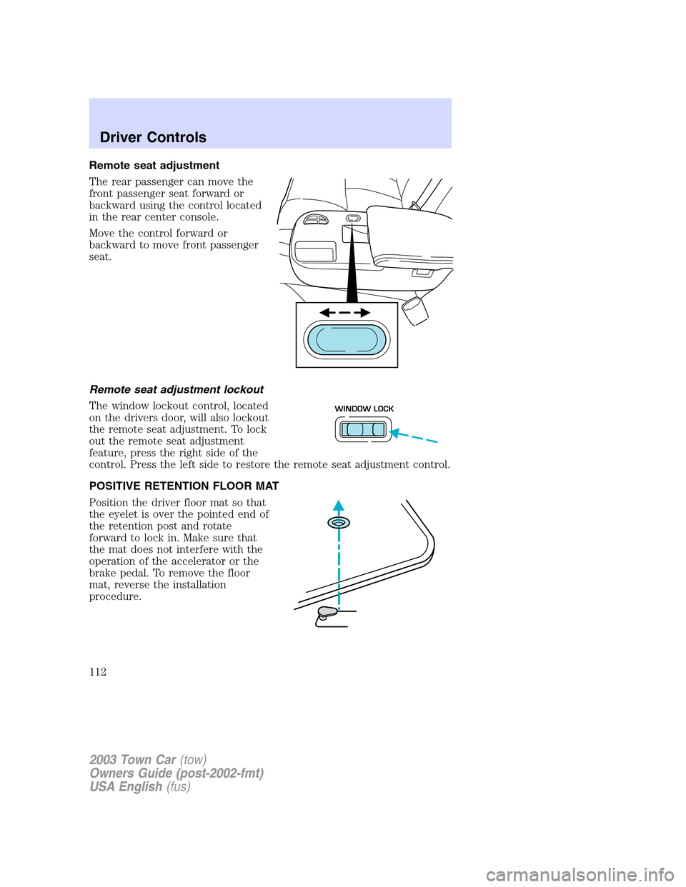 LINCOLN TOWN CAR 2003  Owners Manual Remote seat adjustment
The rear passenger can move the
front passenger seat forward or
backward using the control located
in the rear center console.
Move the control forward or
backward to move front