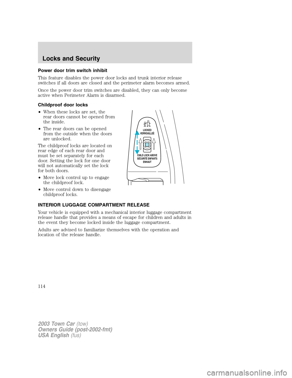 LINCOLN TOWN CAR 2003  Owners Manual Power door trim switch inhibit
This feature disables the power door locks and trunk interior release
switches if all doors are closed and the perimeter alarm becomes armed.
Once the power door trim sw