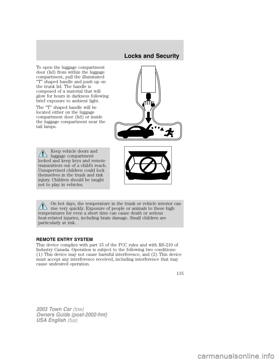 LINCOLN TOWN CAR 2003  Owners Manual To open the luggage compartment
door (lid) from within the luggage
compartment, pull the illuminated
“T”shaped handle and push up on
the trunk lid. The handle is
composed of a material that will
g