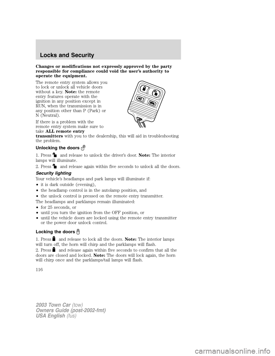 LINCOLN TOWN CAR 2003  Owners Manual Changes or modifications not expressly approved by the party
responsible for compliance could void the user’s authority to
operate the equipment.
The remote entry system allows you
to lock or unlock