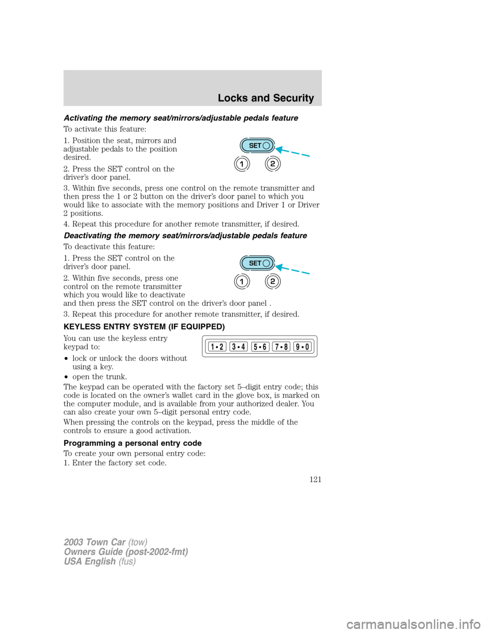 LINCOLN TOWN CAR 2003  Owners Manual Activating the memory seat/mirrors/adjustable pedals feature
To activate this feature:
1. Position the seat, mirrors and
adjustable pedals to the position
desired.
2. Press the SET control on the
driv