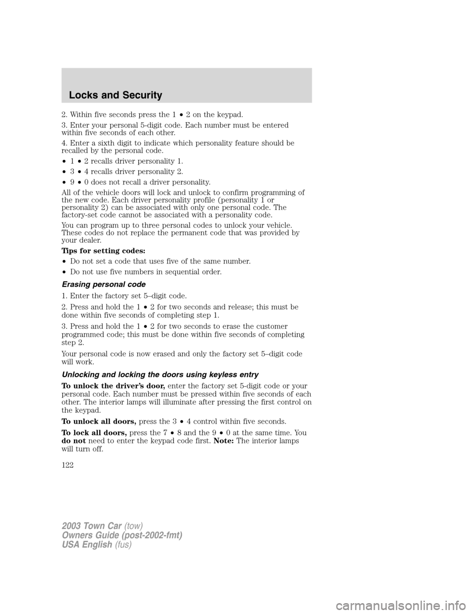 LINCOLN TOWN CAR 2003  Owners Manual 2. Within five seconds press the 1•2 on the keypad.
3. Enter your personal 5-digit code. Each number must be entered
within five seconds of each other.
4. Enter a sixth digit to indicate which perso