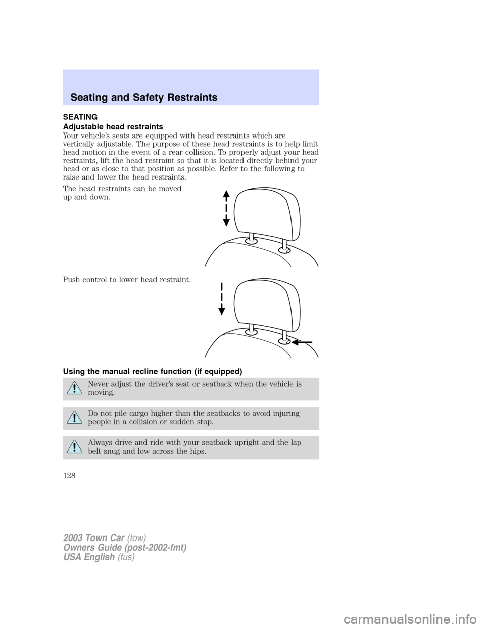 LINCOLN TOWN CAR 2003  Owners Manual SEATING
Adjustable head restraints
Your vehicle’s seats are equipped with head restraints which are
vertically adjustable. The purpose of these head restraints is to help limit
head motion in the ev