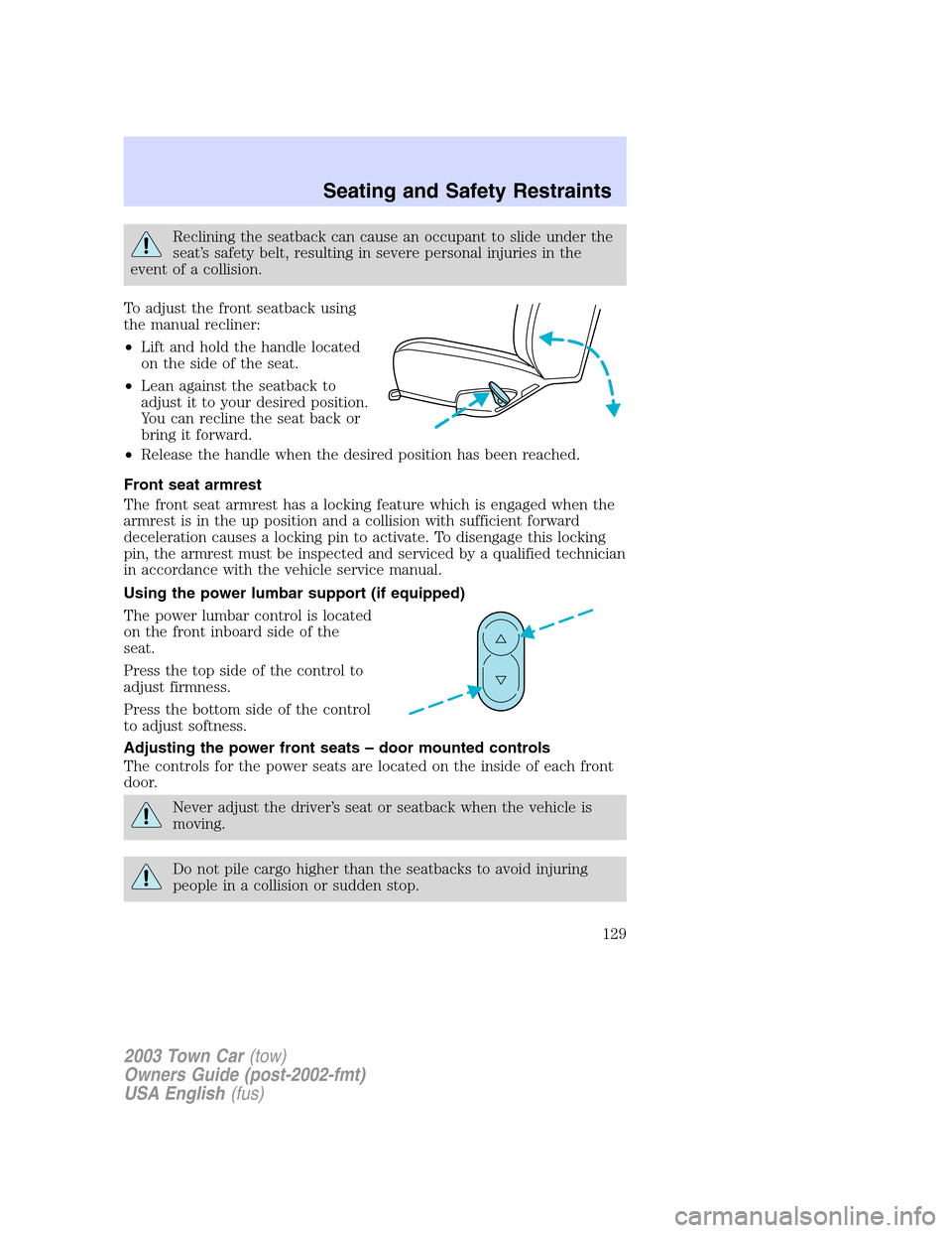 LINCOLN TOWN CAR 2003  Owners Manual Reclining the seatback can cause an occupant to slide under the
seat’s safety belt, resulting in severe personal injuries in the
event of a collision.
To adjust the front seatback using
the manual r