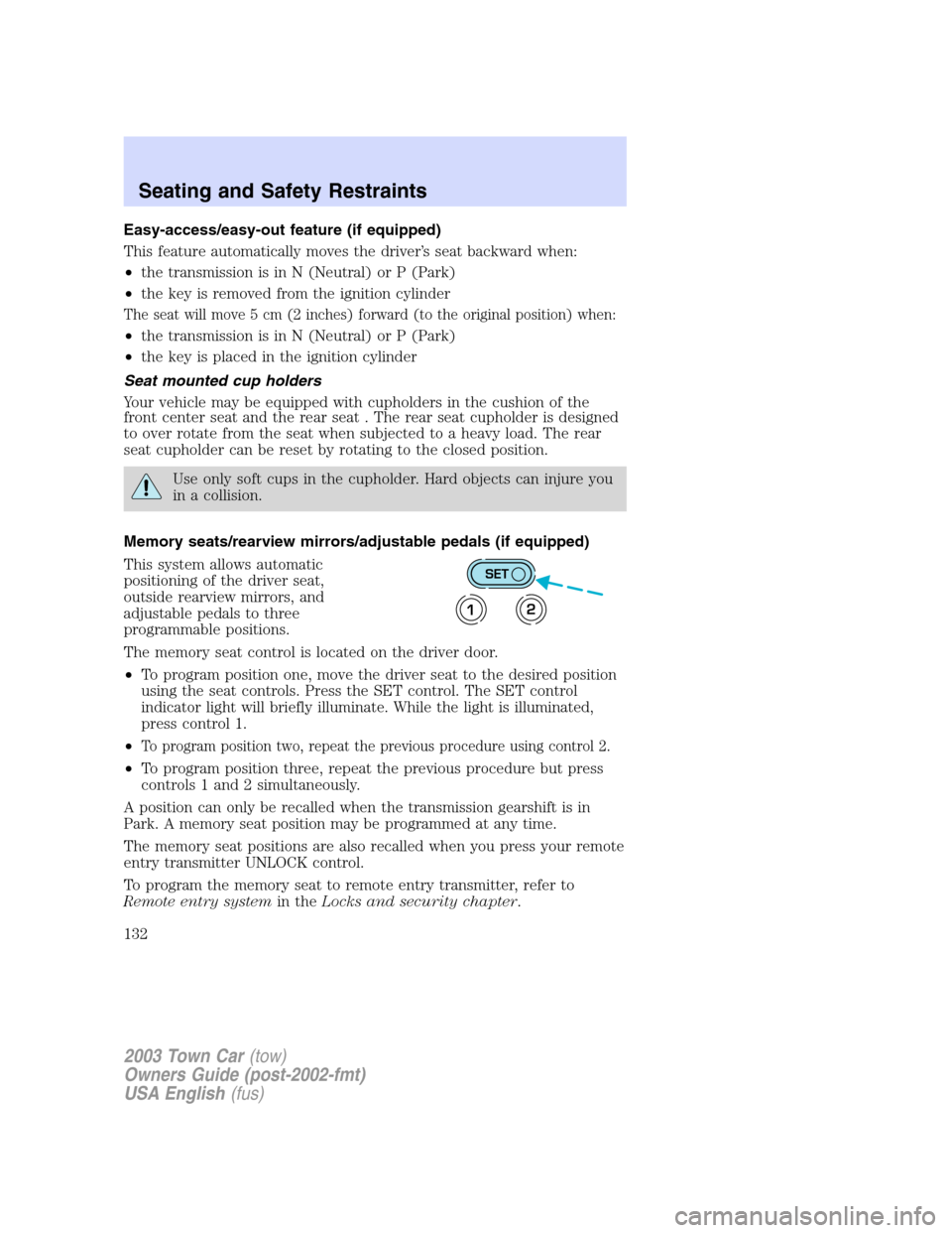 LINCOLN TOWN CAR 2003 Owners Manual Easy-access/easy-out feature (if equipped)
This feature automatically moves the driver’s seat backward when:
•the transmission is in N (Neutral) or P (Park)
•the key is removed from the ignition LINCOLN TOWN CAR 2003 Owners Manual Easy-access/easy-out feature (if equipped)
This feature automatically moves the driver’s seat backward when:
•the transmission is in N (Neutral) or P (Park)
•the key is removed from the ignition