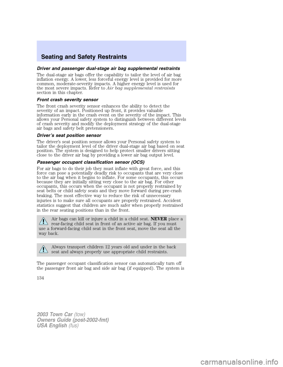 LINCOLN TOWN CAR 2003  Owners Manual Driver and passenger dual-stage air bag supplemental restraints
The dual-stage air bags offer the capability to tailor the level of air bag
inflation energy. A lower, less forceful energy level is pro