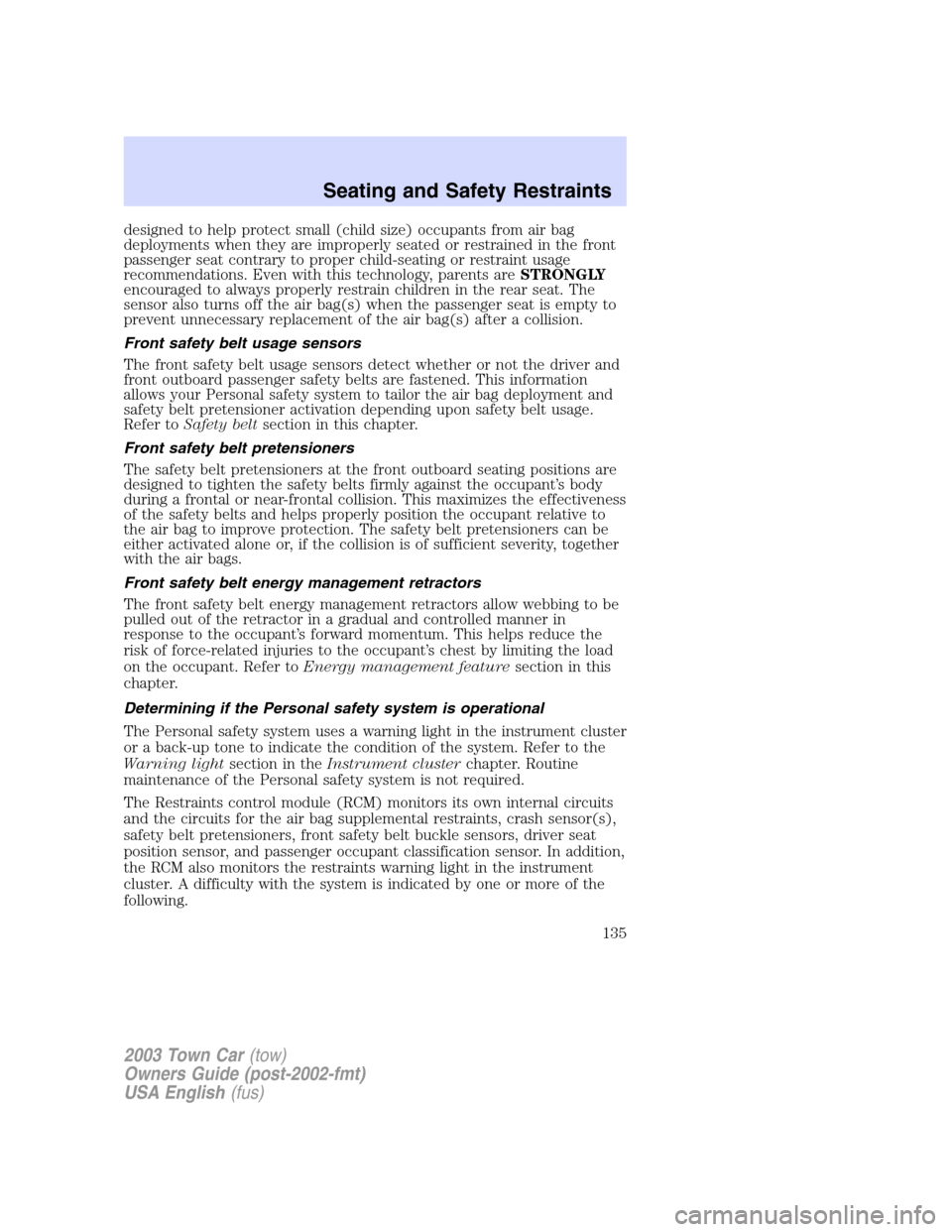 LINCOLN TOWN CAR 2003  Owners Manual designed to help protect small (child size) occupants from air bag
deployments when they are improperly seated or restrained in the front
passenger seat contrary to proper child-seating or restraint u