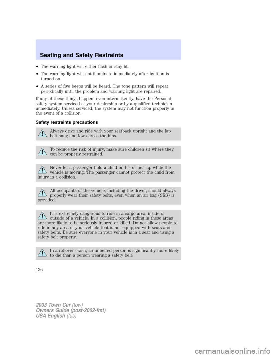 LINCOLN TOWN CAR 2003 Owners Manual •The warning light will either flash or stay lit.
•The warning light will not illuminate immediately after ignition is
turned on.
•A series of five beeps will be heard. The tone pattern will rep LINCOLN TOWN CAR 2003 Owners Manual •The warning light will either flash or stay lit.
•The warning light will not illuminate immediately after ignition is
turned on.
•A series of five beeps will be heard. The tone pattern will rep