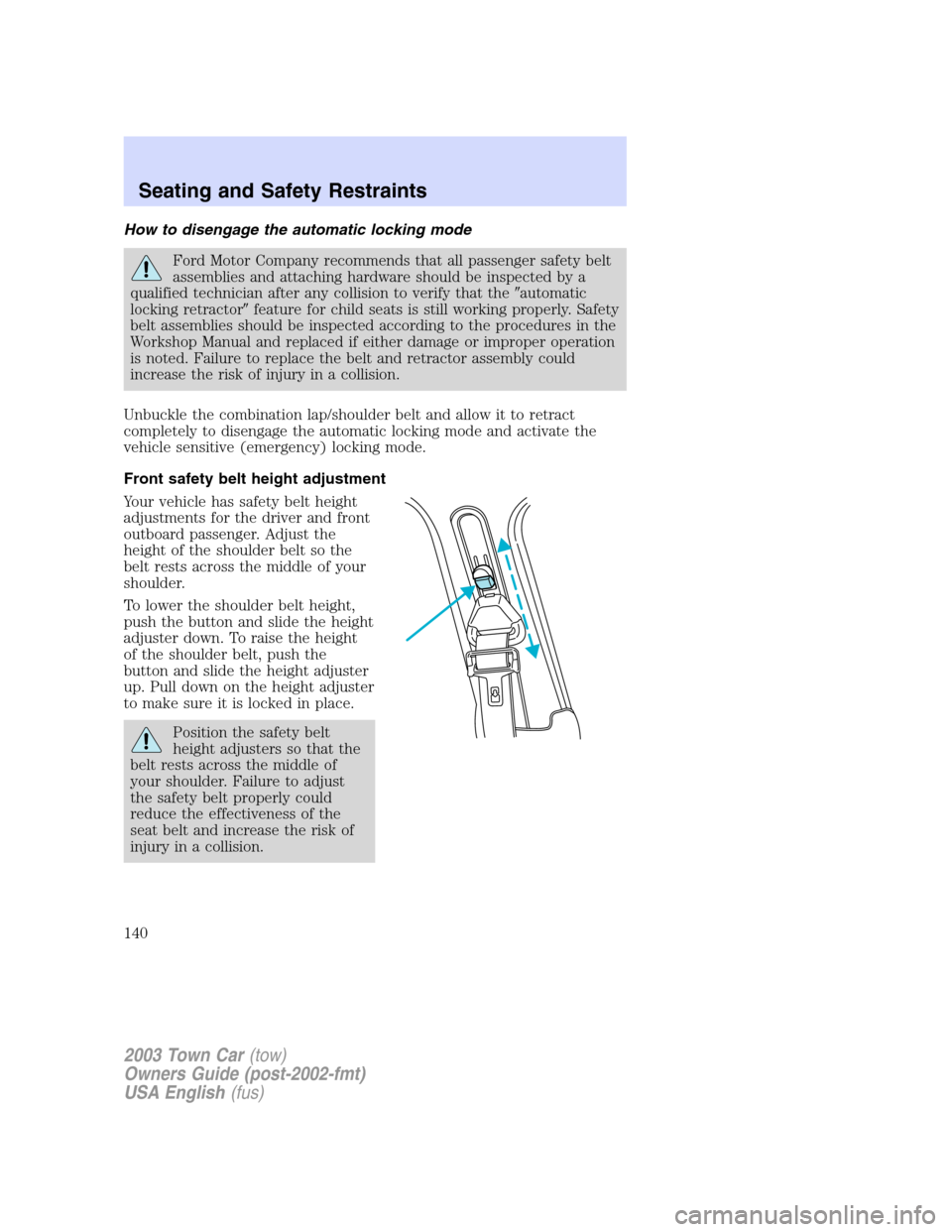 LINCOLN TOWN CAR 2003 Owners Manual How to disengage the automatic locking mode
Ford Motor Company recommends that all passenger safety belt
assemblies and attaching hardware should be inspected by a
qualified technician after any colli LINCOLN TOWN CAR 2003 Owners Manual How to disengage the automatic locking mode
Ford Motor Company recommends that all passenger safety belt
assemblies and attaching hardware should be inspected by a
qualified technician after any colli