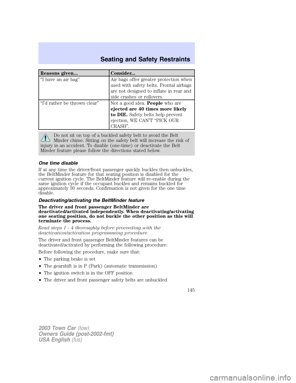 LINCOLN TOWN CAR 2003  Owners Manual Reasons given... Consider...
“I have an air bag”Air bags offer greater protection when
used with safety belts. Frontal airbags
are not designed to inflate in rear and
side crashes or rollovers.
