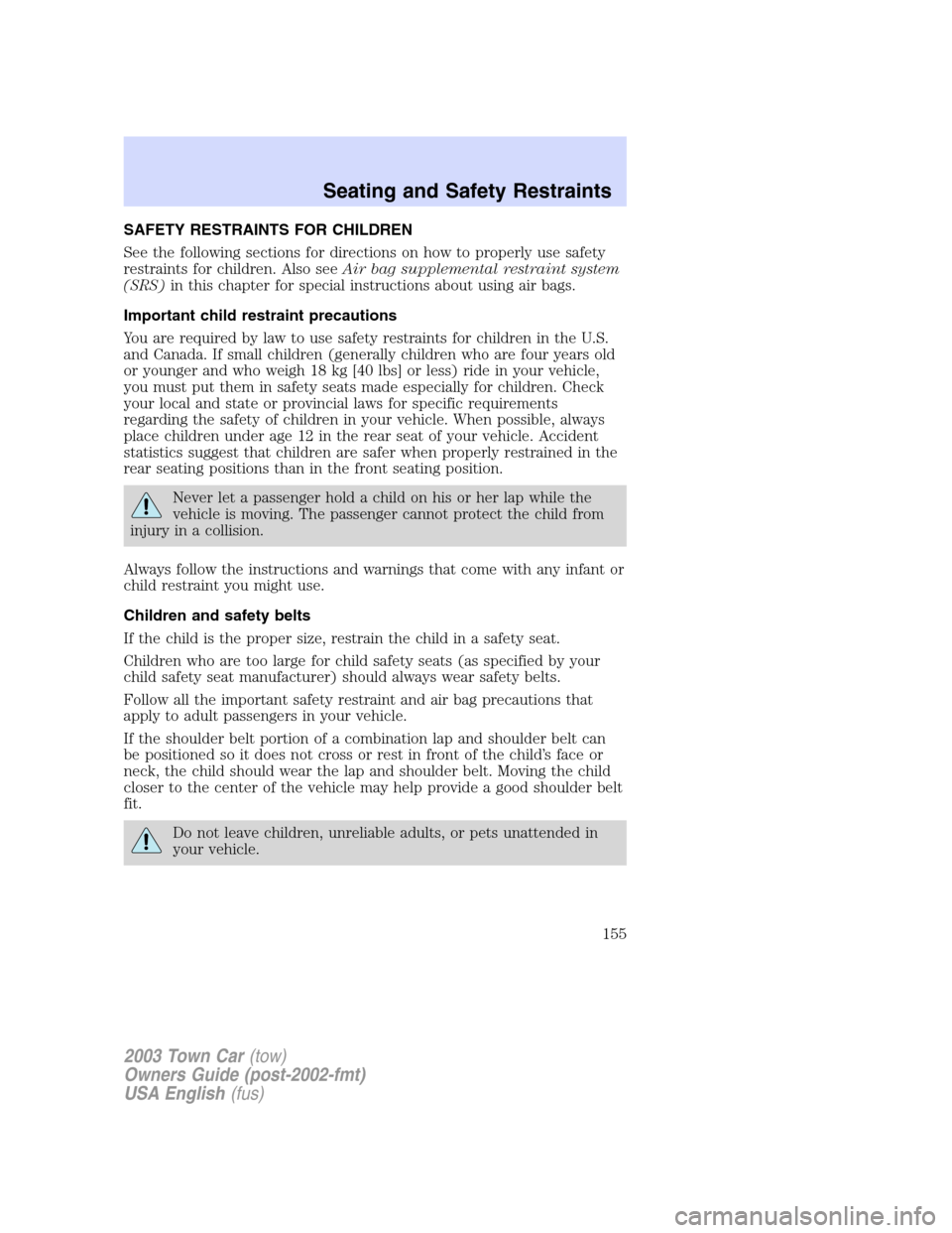 LINCOLN TOWN CAR 2003 Owners Manual SAFETY RESTRAINTS FOR CHILDREN
See the following sections for directions on how to properly use safety
restraints for children. Also seeAir bag supplemental restraint system
(SRS)in this chapter for s LINCOLN TOWN CAR 2003 Owners Manual SAFETY RESTRAINTS FOR CHILDREN
See the following sections for directions on how to properly use safety
restraints for children. Also seeAir bag supplemental restraint system
(SRS)in this chapter for s