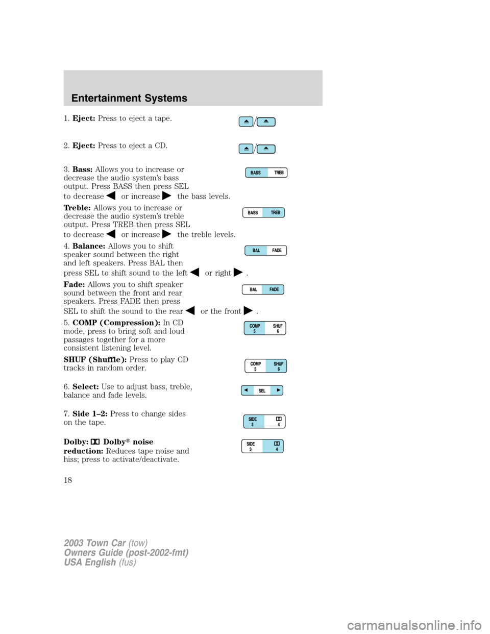 LINCOLN TOWN CAR 2003  Owners Manual 1.Eject:Press to eject a tape.
2.Eject:Press to eject a CD.
3.Bass:Allows you to increase or
decrease the audio system’s bass
output. Press BASS then press SEL
to decrease
or increasethe bass levels