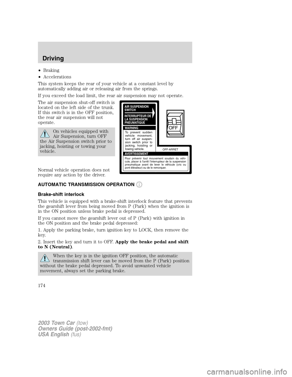 LINCOLN TOWN CAR 2003  Owners Manual •Braking
•Accelerations
This system keeps the rear of your vehicle at a constant level by
automatically adding air or releasing air from the springs.
If you exceed the load limit, the rear air sus