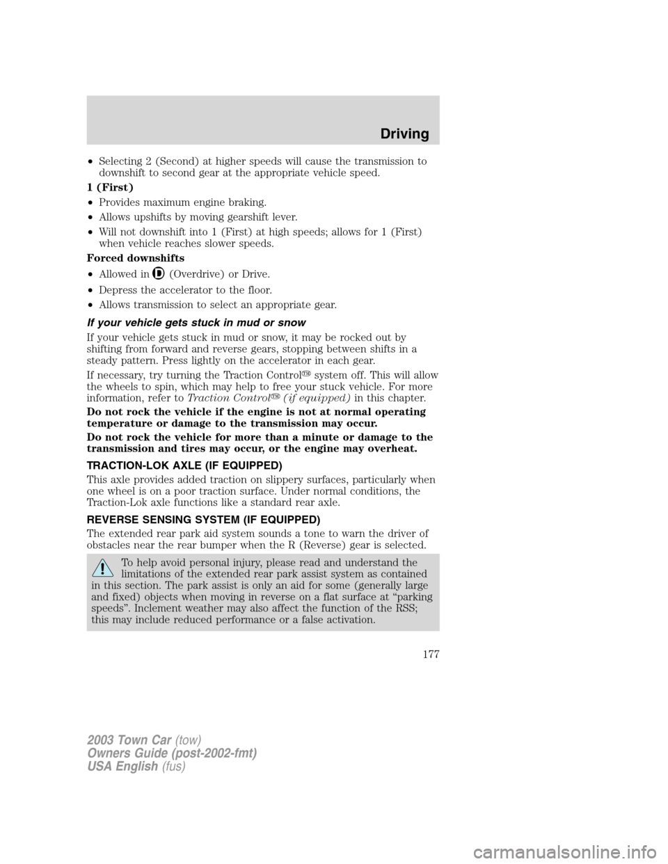 LINCOLN TOWN CAR 2003  Owners Manual •Selecting 2 (Second) at higher speeds will cause the transmission to
downshift to second gear at the appropriate vehicle speed.
1 (First)
•Provides maximum engine braking.
•Allows upshifts by m