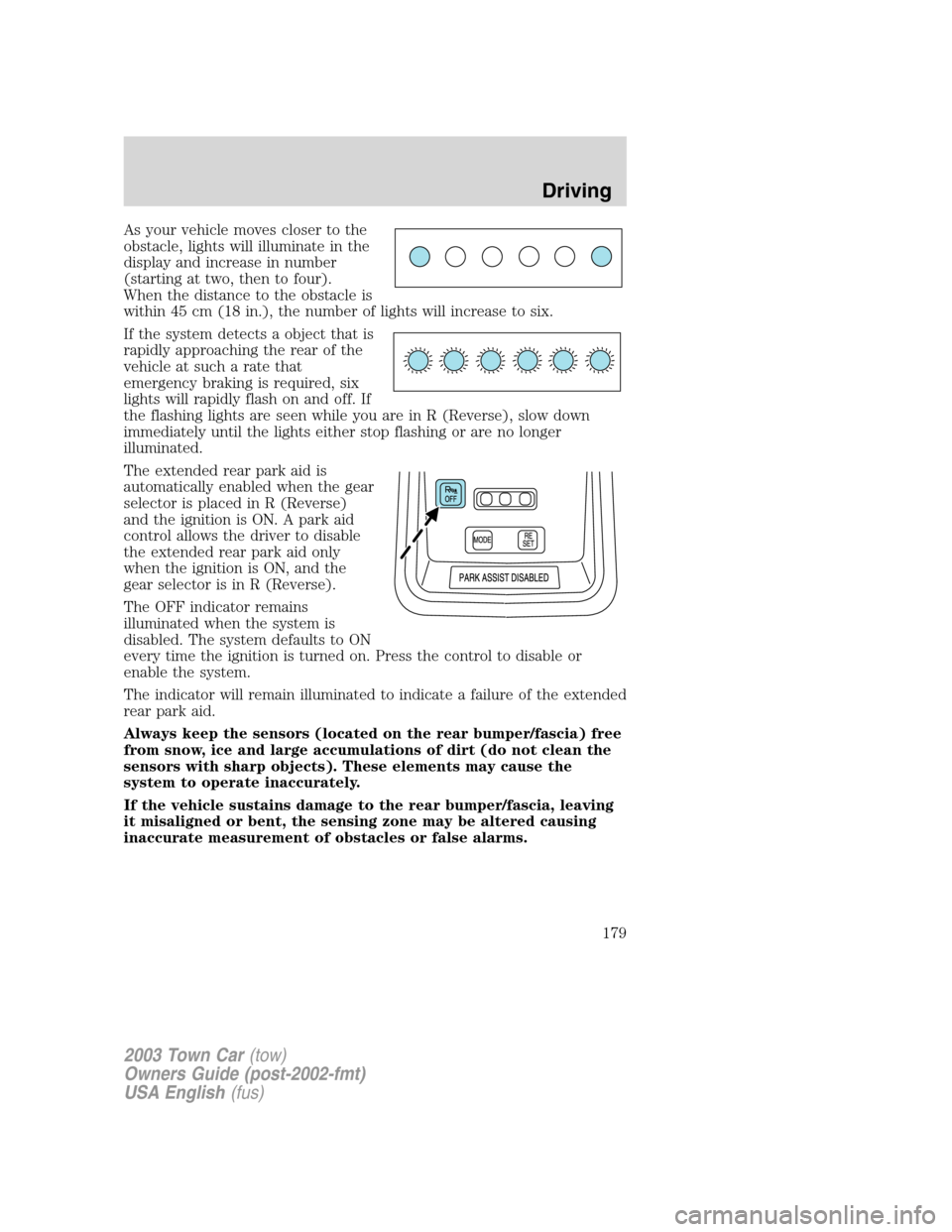 LINCOLN TOWN CAR 2003  Owners Manual As your vehicle moves closer to the
obstacle, lights will illuminate in the
display and increase in number
(starting at two, then to four).
When the distance to the obstacle is
within 45 cm (18 in.), 