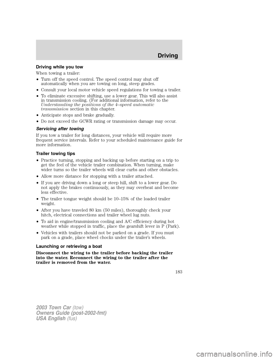 LINCOLN TOWN CAR 2003 Owners Manual Driving while you tow
When towing a trailer:
•Turn off the speed control. The speed control may shut off
automatically when you are towing on long, steep grades.
•Consult your local motor vehicle 