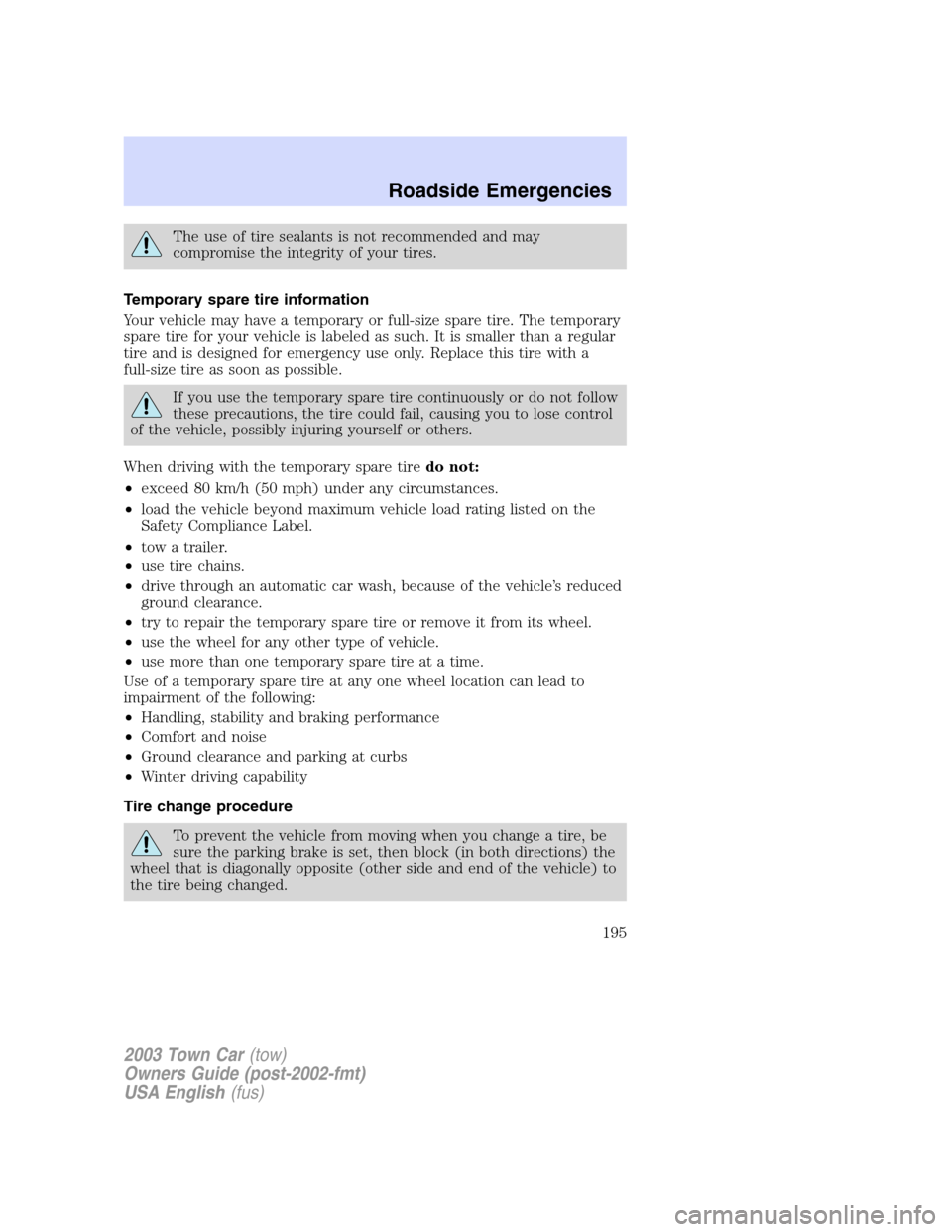 LINCOLN TOWN CAR 2003 Owners Manual The use of tire sealants is not recommended and may
compromise the integrity of your tires.
Temporary spare tire information
Your vehicle may have a temporary or full-size spare tire. The temporary
sp LINCOLN TOWN CAR 2003 Owners Manual The use of tire sealants is not recommended and may
compromise the integrity of your tires.
Temporary spare tire information
Your vehicle may have a temporary or full-size spare tire. The temporary
sp