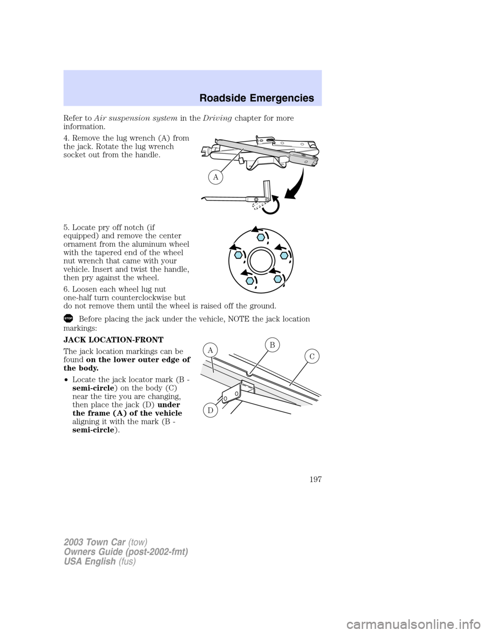 LINCOLN TOWN CAR 2003  Owners Manual Refer toAir suspension systemin theDrivingchapter for more
information.
4. Remove the lug wrench (A) from
the jack. Rotate the lug wrench
socket out from the handle.
5. Locate pry off notch (if
equipp
