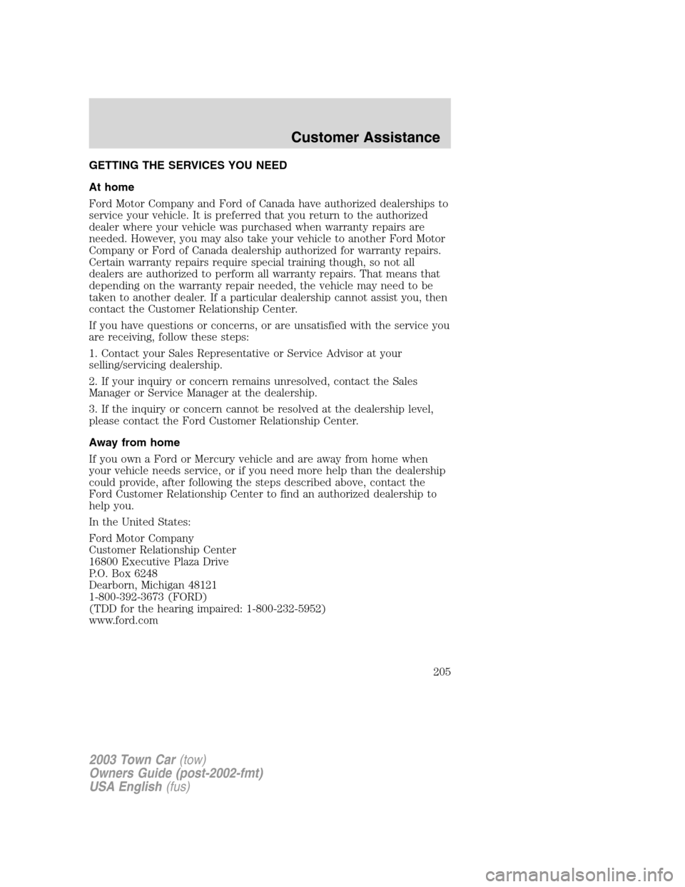 LINCOLN TOWN CAR 2003 Owners Manual GETTING THE SERVICES YOU NEED
At home
Ford Motor Company and Ford of Canada have authorized dealerships to
service your vehicle. It is preferred that you return to the authorized
dealer where your veh LINCOLN TOWN CAR 2003 Owners Manual GETTING THE SERVICES YOU NEED
At home
Ford Motor Company and Ford of Canada have authorized dealerships to
service your vehicle. It is preferred that you return to the authorized
dealer where your veh