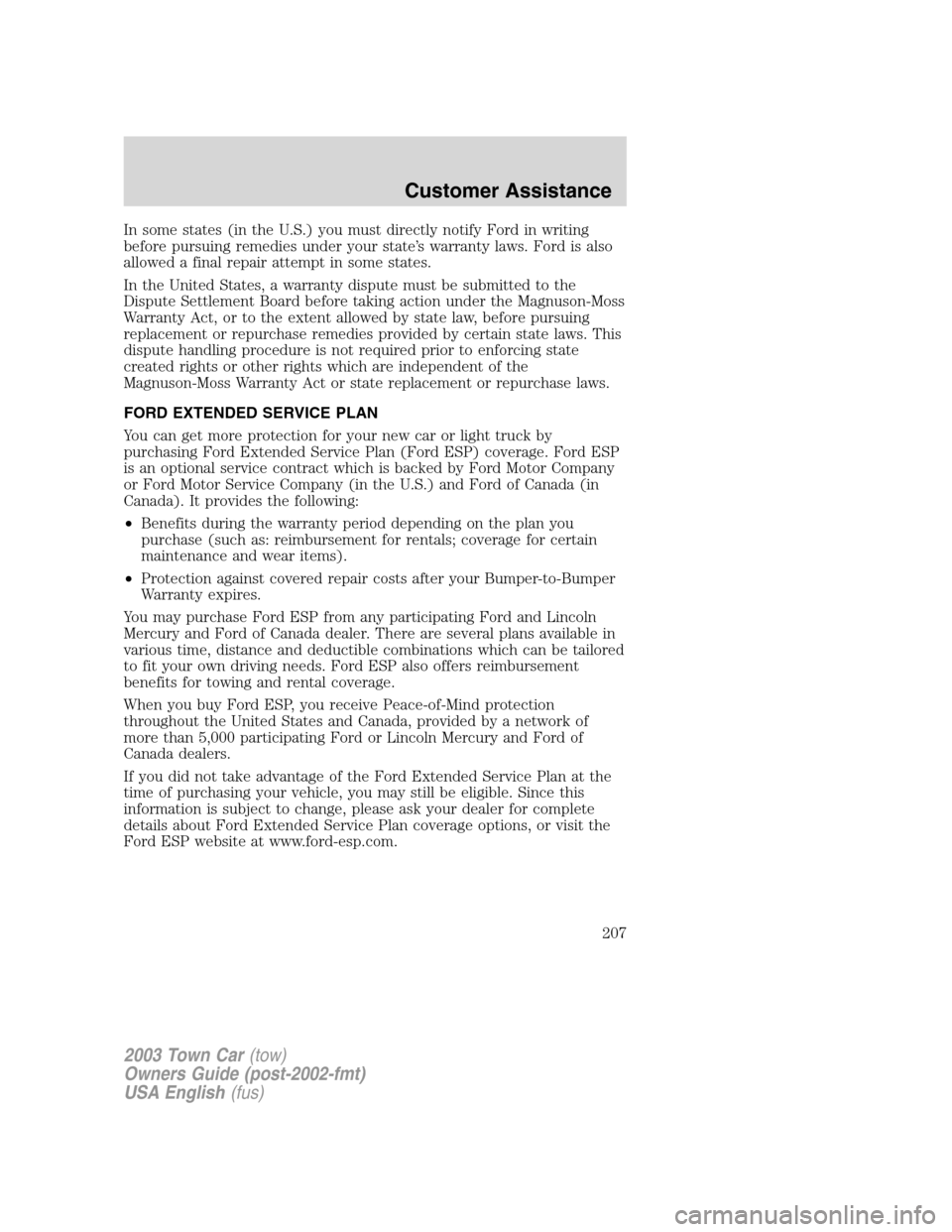 LINCOLN TOWN CAR 2003 User Guide In some states (in the U.S.) you must directly notify Ford in writing
before pursuing remedies under your state’s warranty laws. Ford is also
allowed a final repair attempt in some states.
In the Un