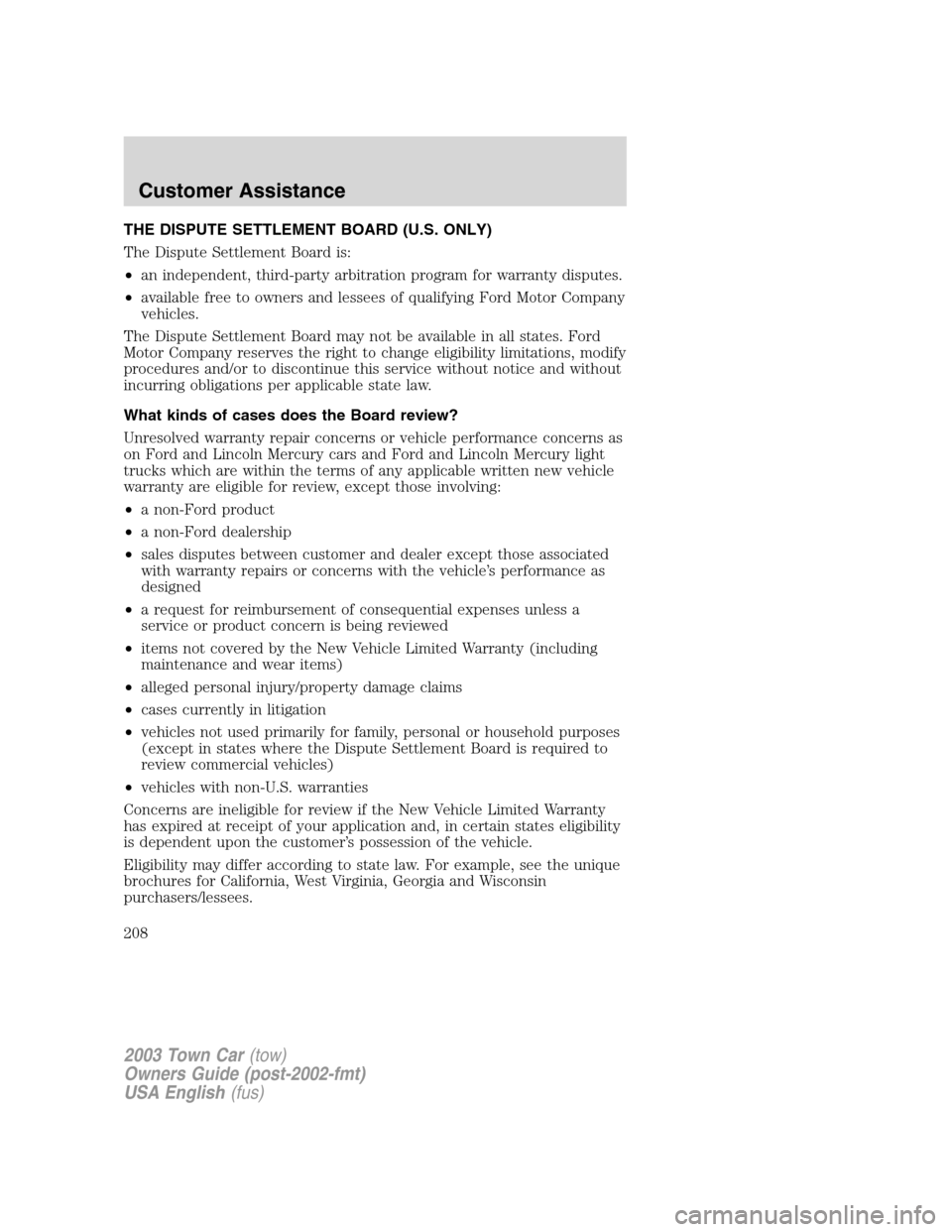 LINCOLN TOWN CAR 2003 Owners Manual THE DISPUTE SETTLEMENT BOARD (U.S. ONLY)
The Dispute Settlement Board is:
•an independent, third-party arbitration program for warranty disputes.
•available free to owners and lessees of qualifyin LINCOLN TOWN CAR 2003 Owners Manual THE DISPUTE SETTLEMENT BOARD (U.S. ONLY)
The Dispute Settlement Board is:
•an independent, third-party arbitration program for warranty disputes.
•available free to owners and lessees of qualifyin