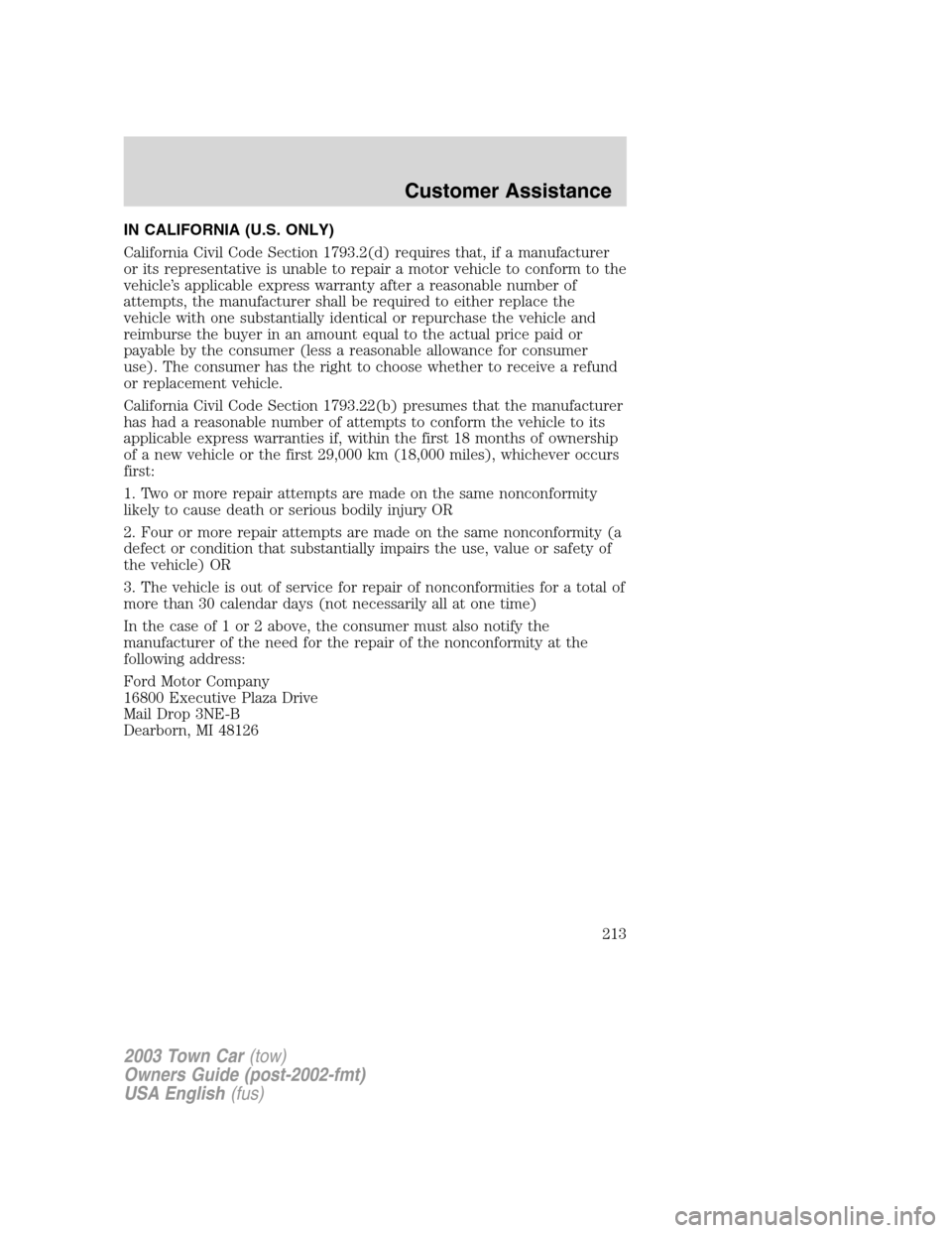 LINCOLN TOWN CAR 2003 Owners Manual IN CALIFORNIA (U.S. ONLY)
California Civil Code Section 1793.2(d) requires that, if a manufacturer
or its representative is unable to repair a motor vehicle to conform to the
vehicle’s applicable ex LINCOLN TOWN CAR 2003 Owners Manual IN CALIFORNIA (U.S. ONLY)
California Civil Code Section 1793.2(d) requires that, if a manufacturer
or its representative is unable to repair a motor vehicle to conform to the
vehicle’s applicable ex