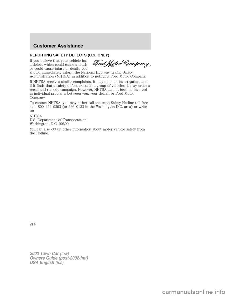 LINCOLN TOWN CAR 2003 Owners Manual REPORTING SAFETY DEFECTS (U.S. ONLY)
If you believe that your vehicle has
a defect which could cause a crash
or could cause injury or death, you
should immediately inform the National Highway Traffic LINCOLN TOWN CAR 2003 Owners Manual REPORTING SAFETY DEFECTS (U.S. ONLY)
If you believe that your vehicle has
a defect which could cause a crash
or could cause injury or death, you
should immediately inform the National Highway Traffic