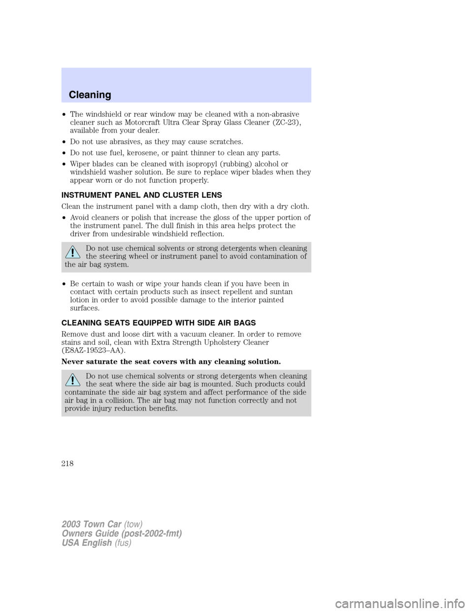 LINCOLN TOWN CAR 2003 Owners Guide •The windshield or rear window may be cleaned with a non-abrasive
cleaner such as Motorcraft Ultra Clear Spray Glass Cleaner (ZC-23),
available from your dealer.
•Do not use abrasives, as they may