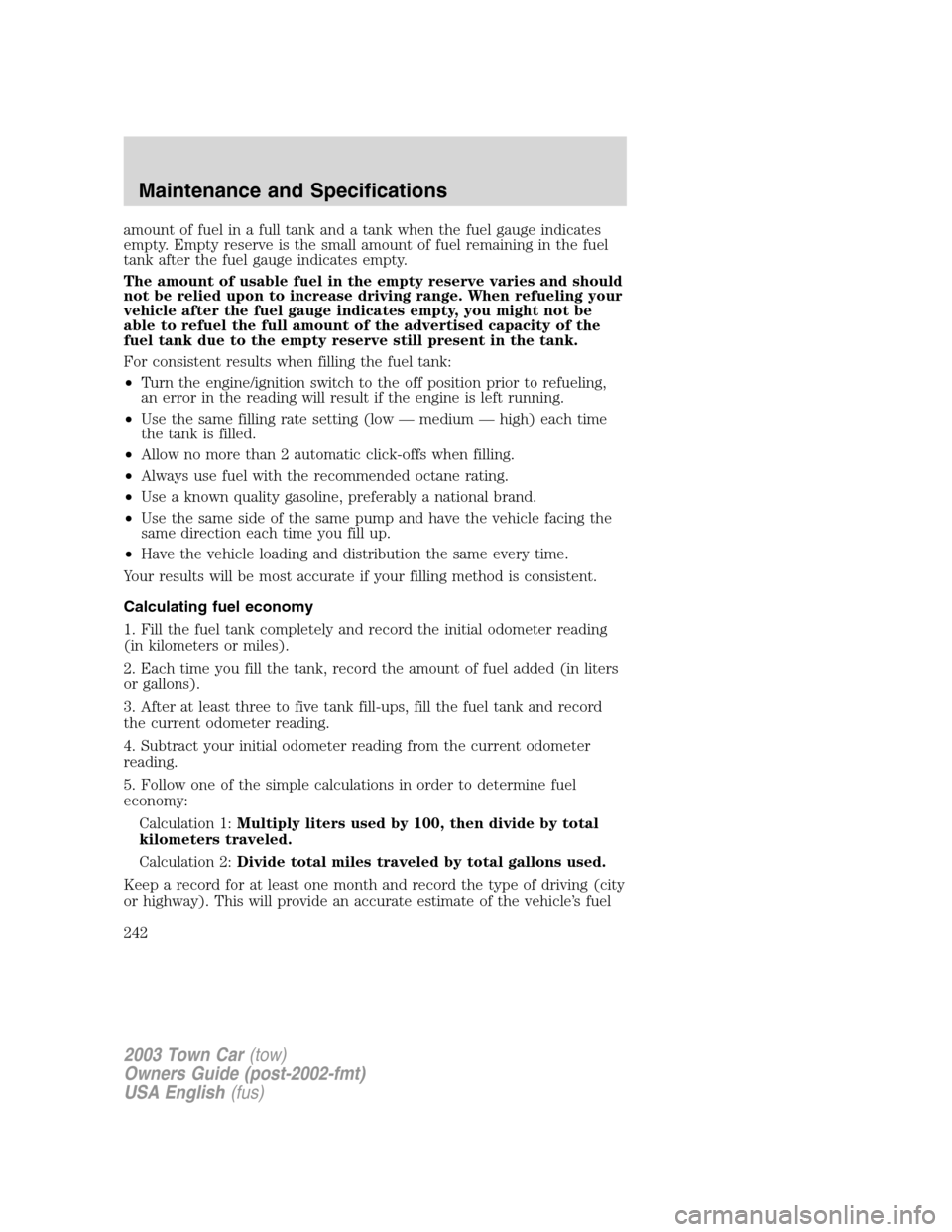 LINCOLN TOWN CAR 2003  Owners Manual amount of fuel in a full tank and a tank when the fuel gauge indicates
empty. Empty reserve is the small amount of fuel remaining in the fuel
tank after the fuel gauge indicates empty.
The amount of u