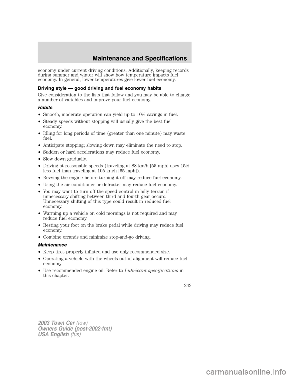 LINCOLN TOWN CAR 2003 Owners Manual economy under current driving conditions. Additionally, keeping records
during summer and winter will show how temperature impacts fuel
economy. In general, lower temperatures give lower fuel economy. LINCOLN TOWN CAR 2003 Owners Manual economy under current driving conditions. Additionally, keeping records
during summer and winter will show how temperature impacts fuel
economy. In general, lower temperatures give lower fuel economy.