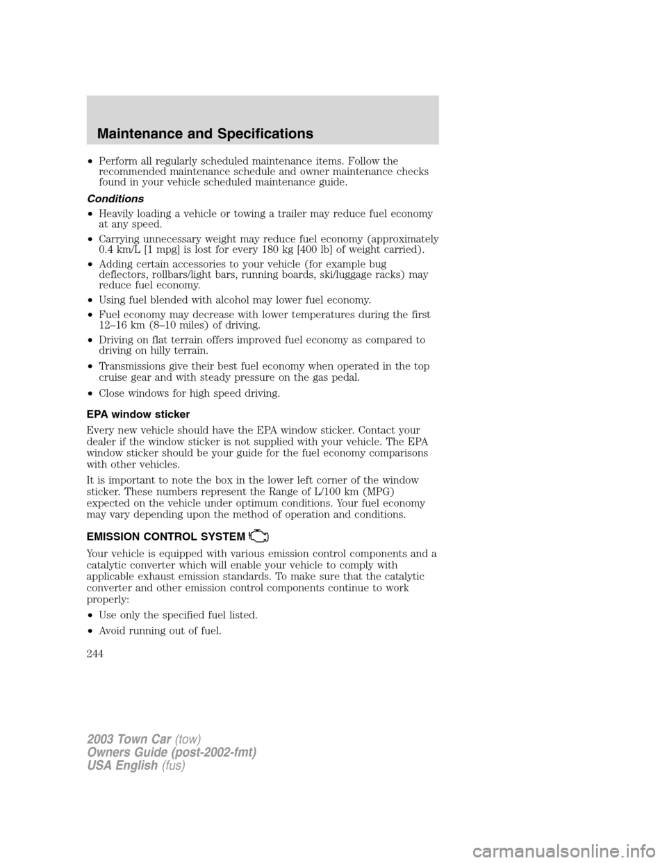 LINCOLN TOWN CAR 2003 User Guide •Perform all regularly scheduled maintenance items. Follow the
recommended maintenance schedule and owner maintenance checks
found in your vehicle scheduled maintenance guide.
Conditions
•Heavily 