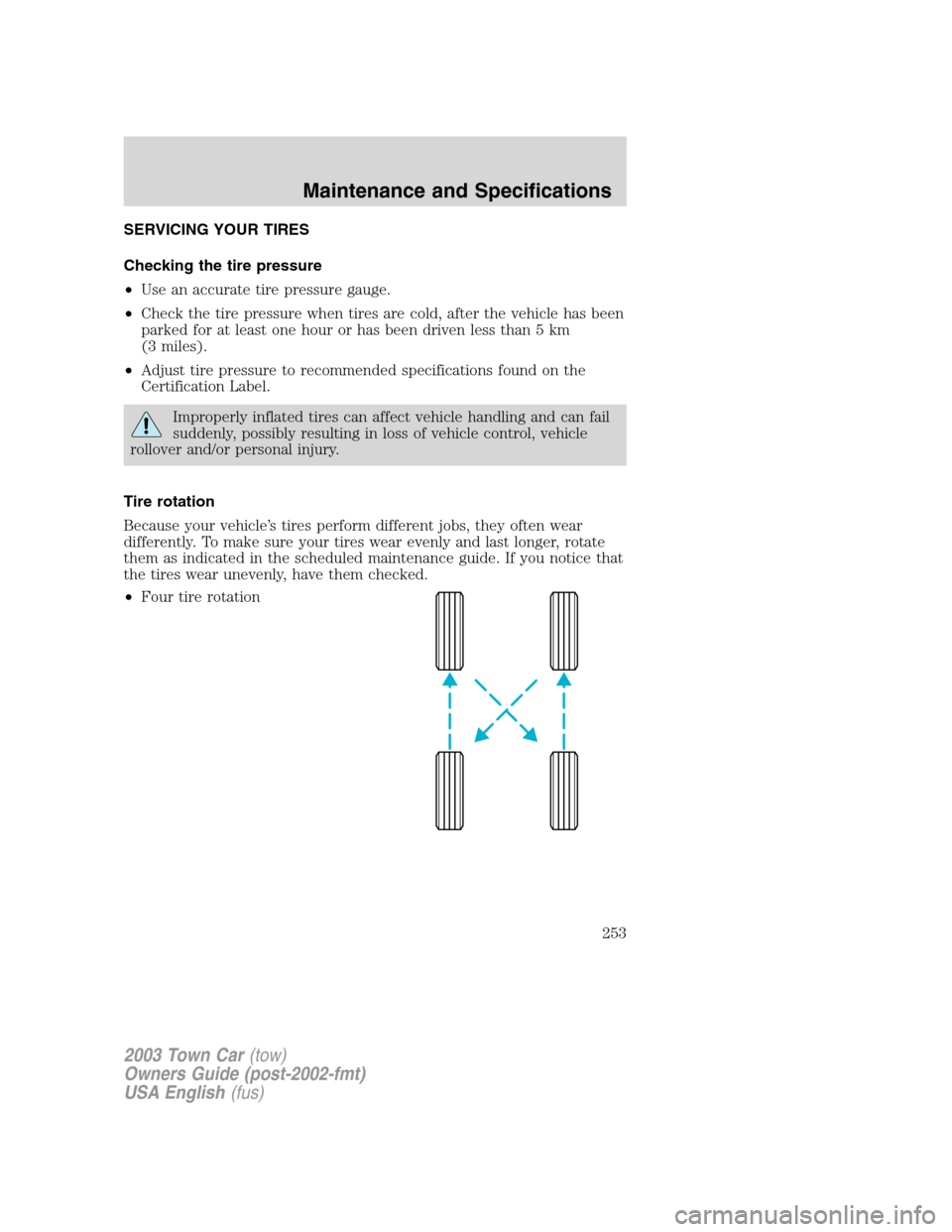 LINCOLN TOWN CAR 2003  Owners Manual SERVICING YOUR TIRES
Checking the tire pressure
•Use an accurate tire pressure gauge.
•Check the tire pressure when tires are cold, after the vehicle has been
parked for at least one hour or has b