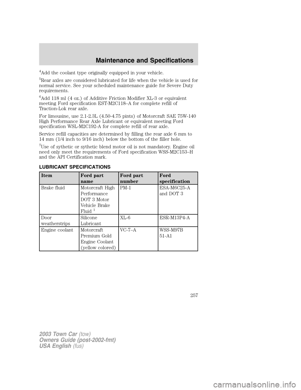 LINCOLN TOWN CAR 2003 Service Manual 4Add the coolant type originally equipped in your vehicle.
5Rear axles are considered lubricated for life when the vehicle is used for
normal service. See your scheduled maintenance guide for Severe D