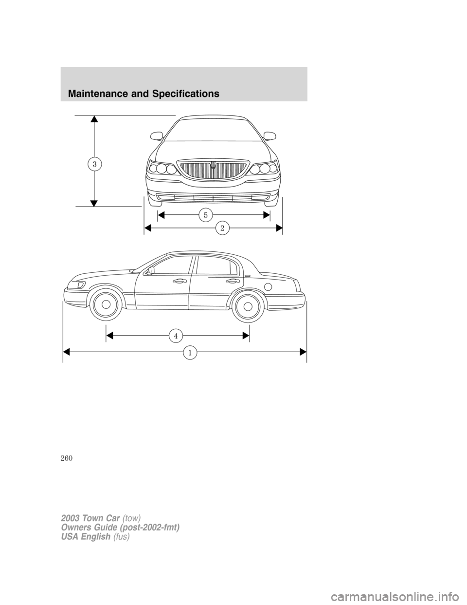 LINCOLN TOWN CAR 2003  Owners Manual 2003 Town Car(tow)
Owners Guide (post-2002-fmt)
USA English(fus)
Maintenance and Specifications
260 
