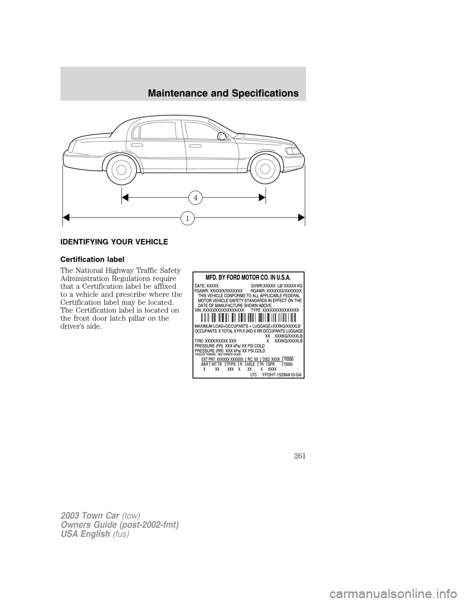LINCOLN TOWN CAR 2003 Owners Manual IDENTIFYING YOUR VEHICLE
Certification label
The National Highway Traffic Safety
Administration Regulations require
that a Certification label be affixed
to a vehicle and prescribe where the
Certifica LINCOLN TOWN CAR 2003 Owners Manual IDENTIFYING YOUR VEHICLE
Certification label
The National Highway Traffic Safety
Administration Regulations require
that a Certification label be affixed
to a vehicle and prescribe where the
Certifica