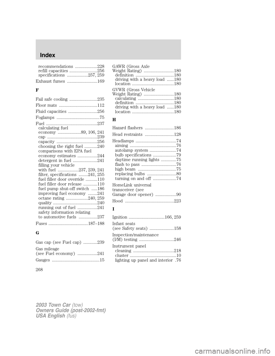 LINCOLN TOWN CAR 2003 User Guide recommendations ...................228
refill capacities ........................256
specifications ..................257, 259
Exhaust fumes ..........................169
F
Fail safe cooling .........