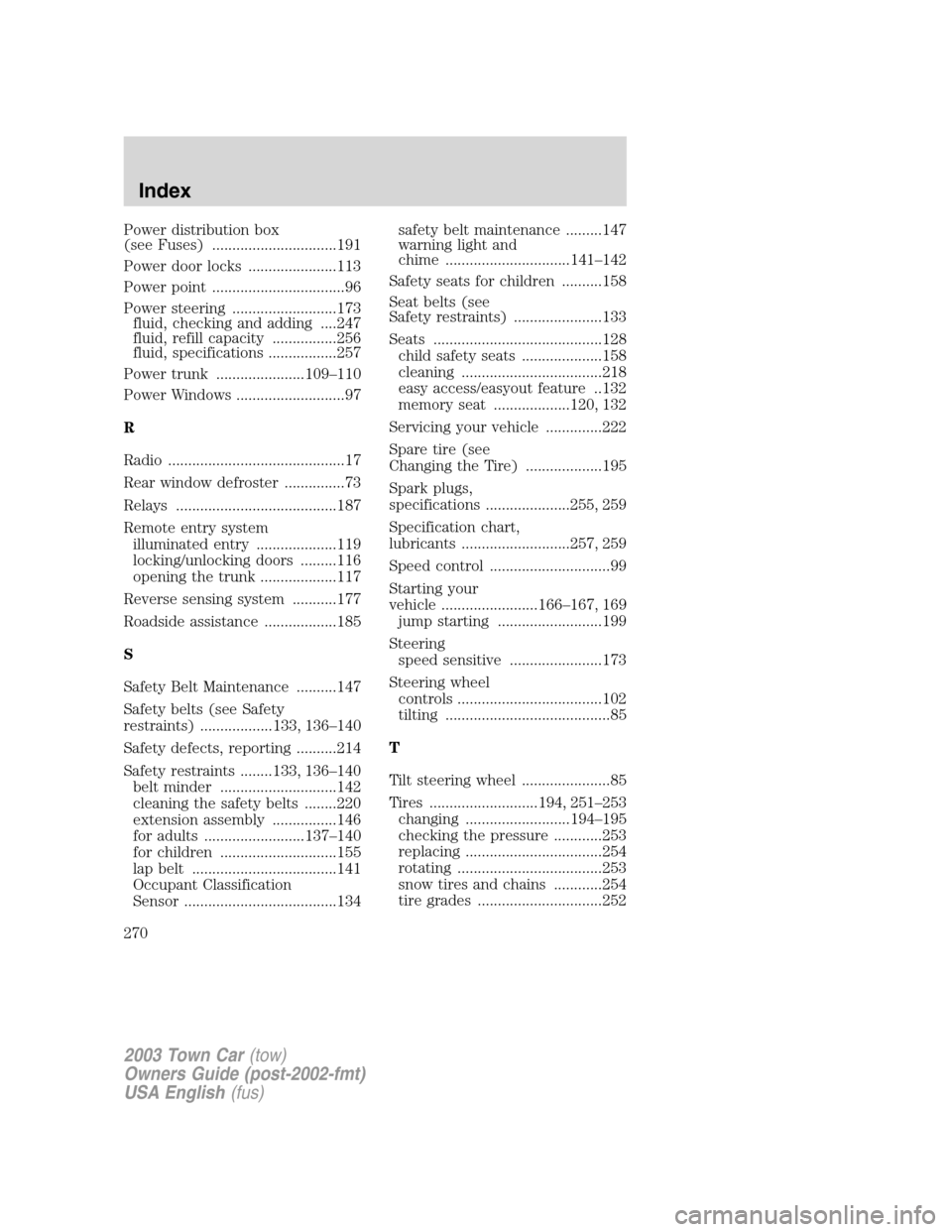 LINCOLN TOWN CAR 2003 User Guide Power distribution box
(see Fuses) ...............................191
Power door locks ......................113
Power point .................................96
Power steering ........................