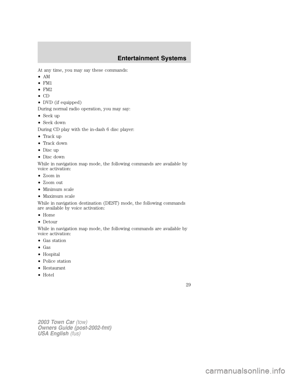 LINCOLN TOWN CAR 2003 Owners Manual At any time, you may say these commands:
•AM
•FM1
•FM2
•CD
•DVD (if equipped)
During normal radio operation, you may say:
•Seek up
•Seek down
During CD play with the in-dash 6 disc playe