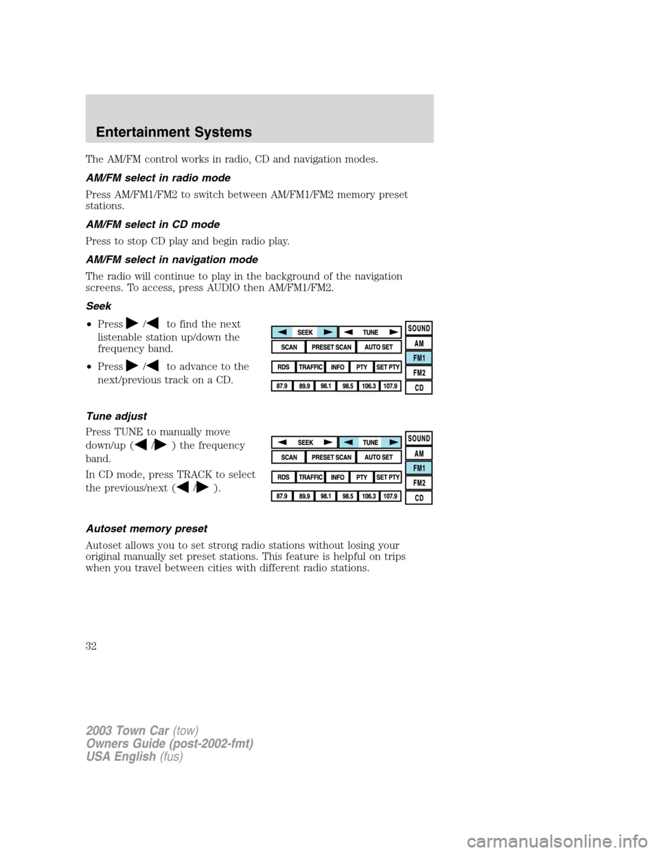 LINCOLN TOWN CAR 2003 Owners Guide The AM/FM control works in radio, CD and navigation modes.
AM/FM select in radio mode
Press AM/FM1/FM2 to switch between AM/FM1/FM2 memory preset
stations.
AM/FM select in CD mode
Press to stop CD pla