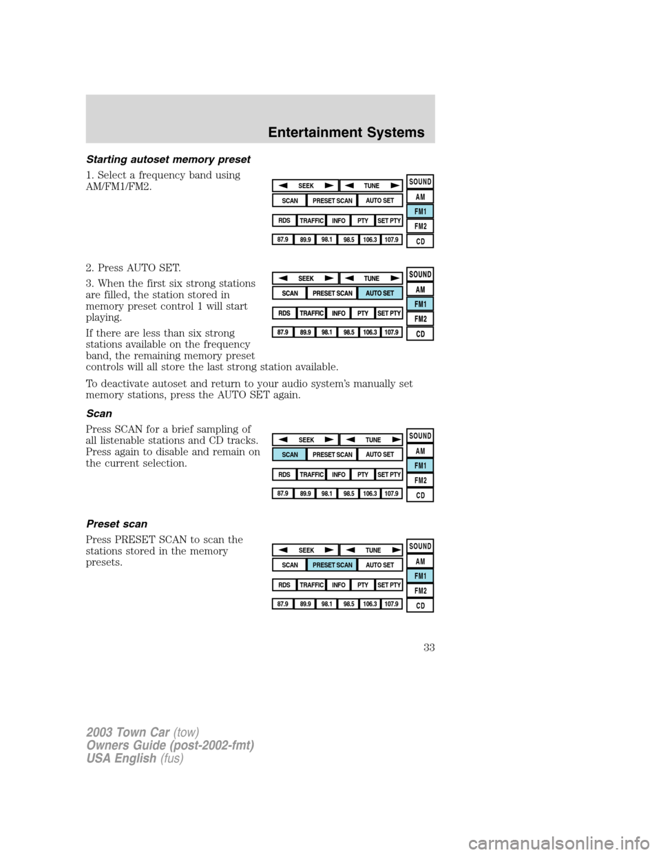 LINCOLN TOWN CAR 2003  Owners Manual Starting autoset memory preset
1. Select a frequency band using
AM/FM1/FM2.
2. Press AUTO SET.
3. When the first six strong stations
are filled, the station stored in
memory preset control 1 will star